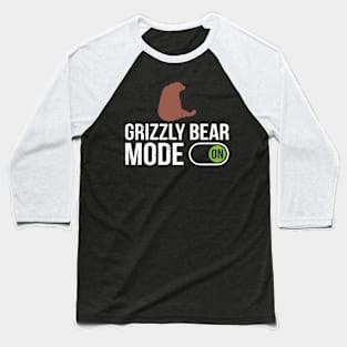 Grizzly Bear Mode On - Grizzly Bear Baseball T-Shirt